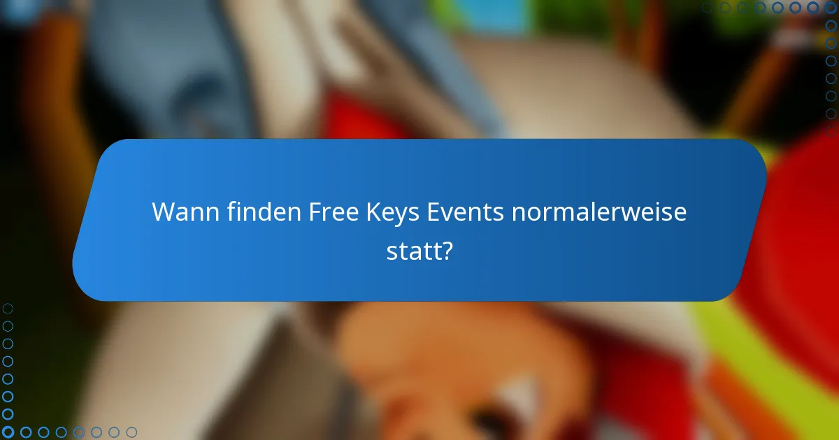 Wann finden Free Keys Events normalerweise statt?