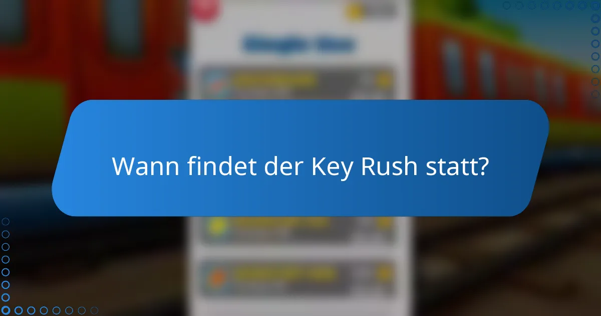 Wann findet der Key Rush statt?