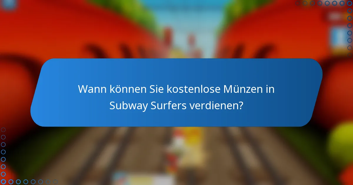 Wann können Sie kostenlose Münzen in Subway Surfers verdienen?