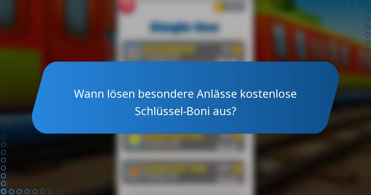 Wann lösen besondere Anlässe kostenlose Schlüssel-Boni aus?