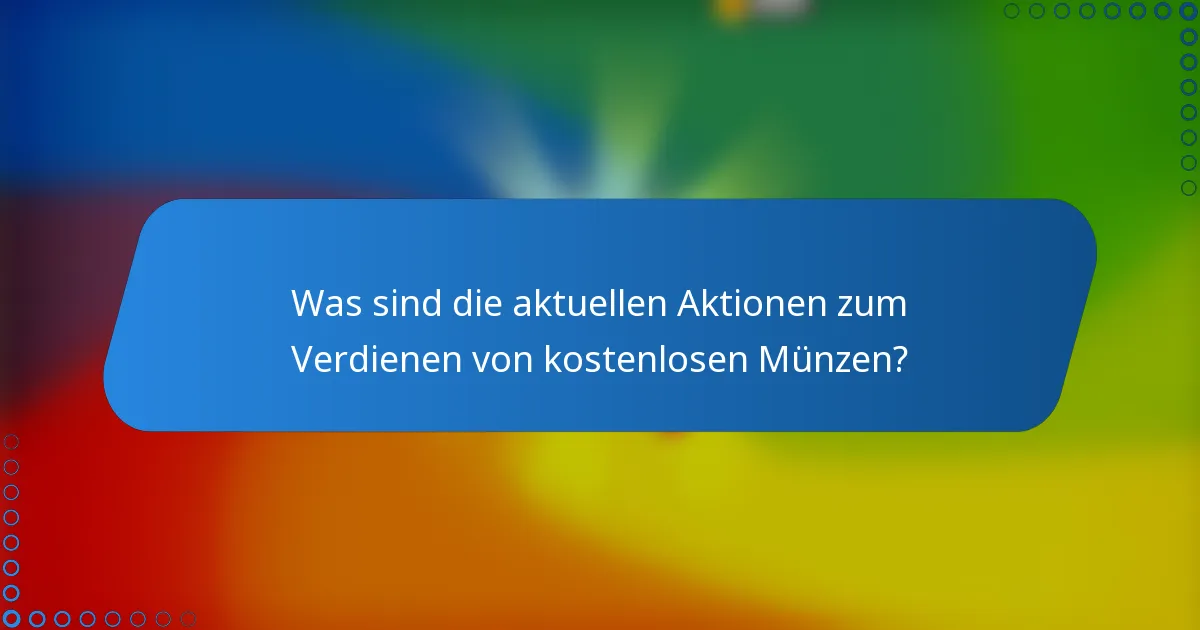 Was sind die aktuellen Aktionen zum Verdienen von kostenlosen Münzen?