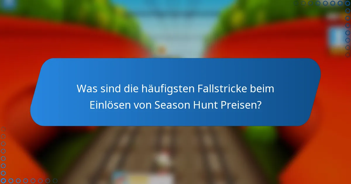 Was sind die häufigsten Fallstricke beim Einlösen von Season Hunt Preisen?