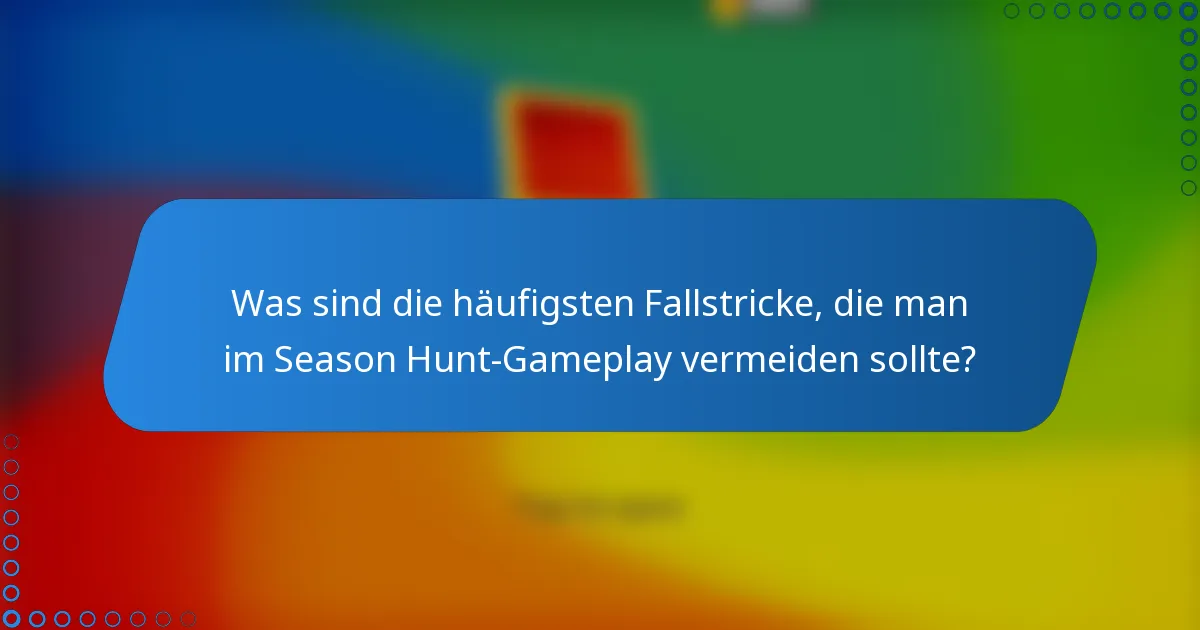 Was sind die häufigsten Fallstricke, die man im Season Hunt-Gameplay vermeiden sollte?