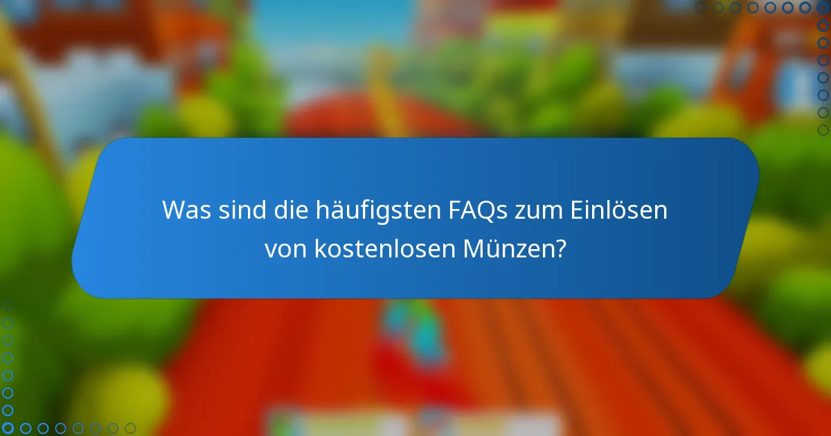 Was sind die häufigsten FAQs zum Einlösen von kostenlosen Münzen?