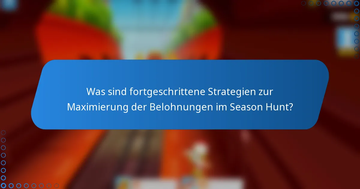 Was sind fortgeschrittene Strategien zur Maximierung der Belohnungen im Season Hunt?