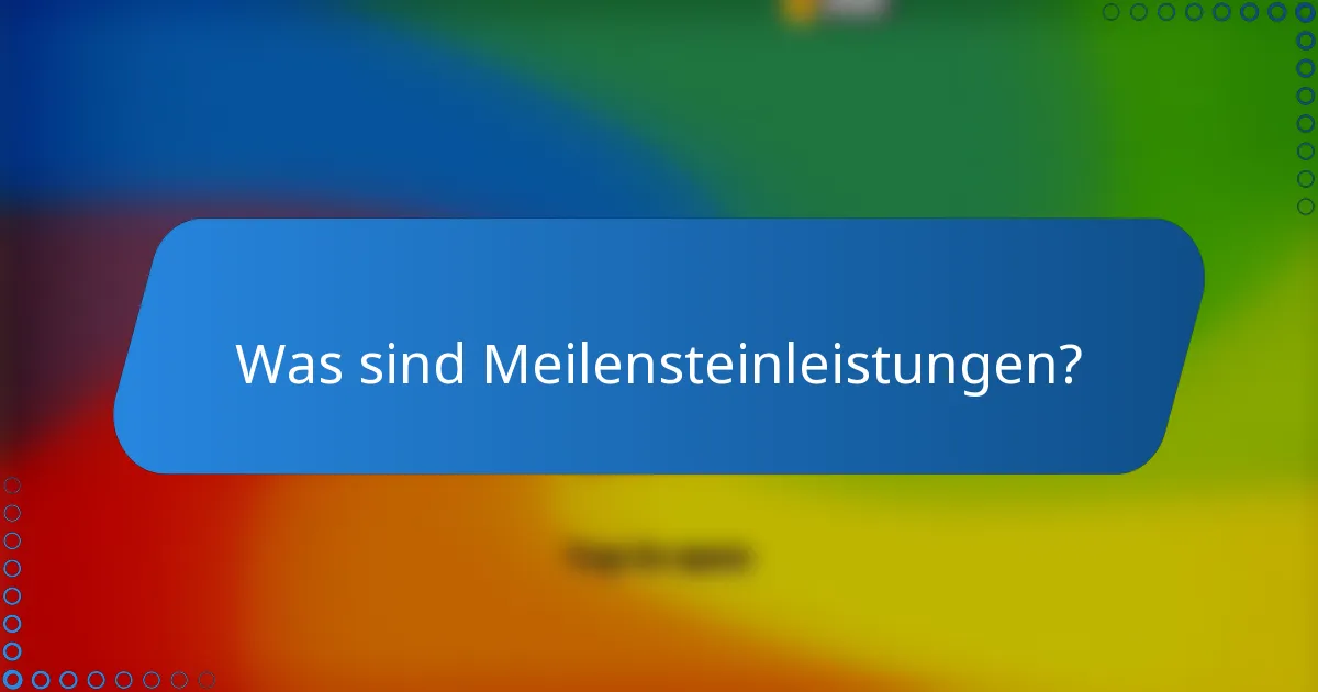 Was sind Meilensteinleistungen?