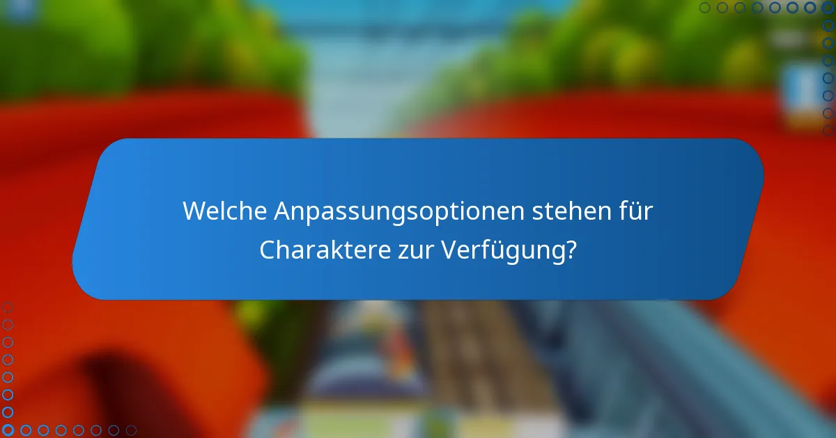 Welche Anpassungsoptionen stehen für Charaktere zur Verfügung?