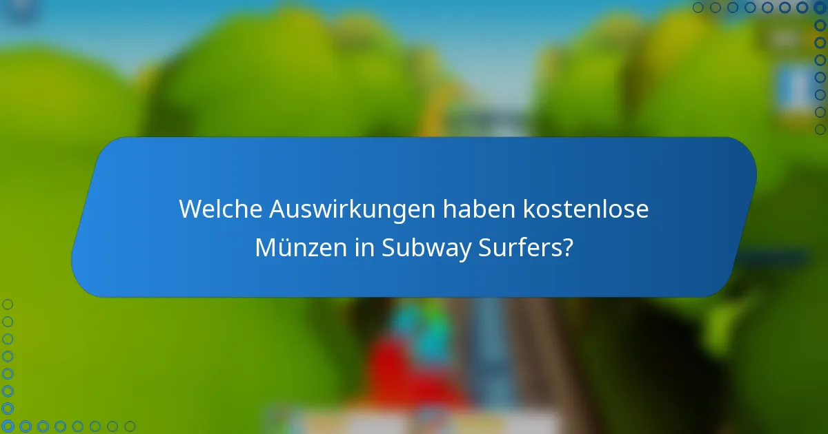 Welche Auswirkungen haben kostenlose Münzen in Subway Surfers?