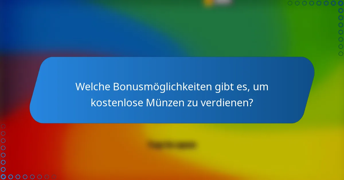 Welche Bonusmöglichkeiten gibt es, um kostenlose Münzen zu verdienen?