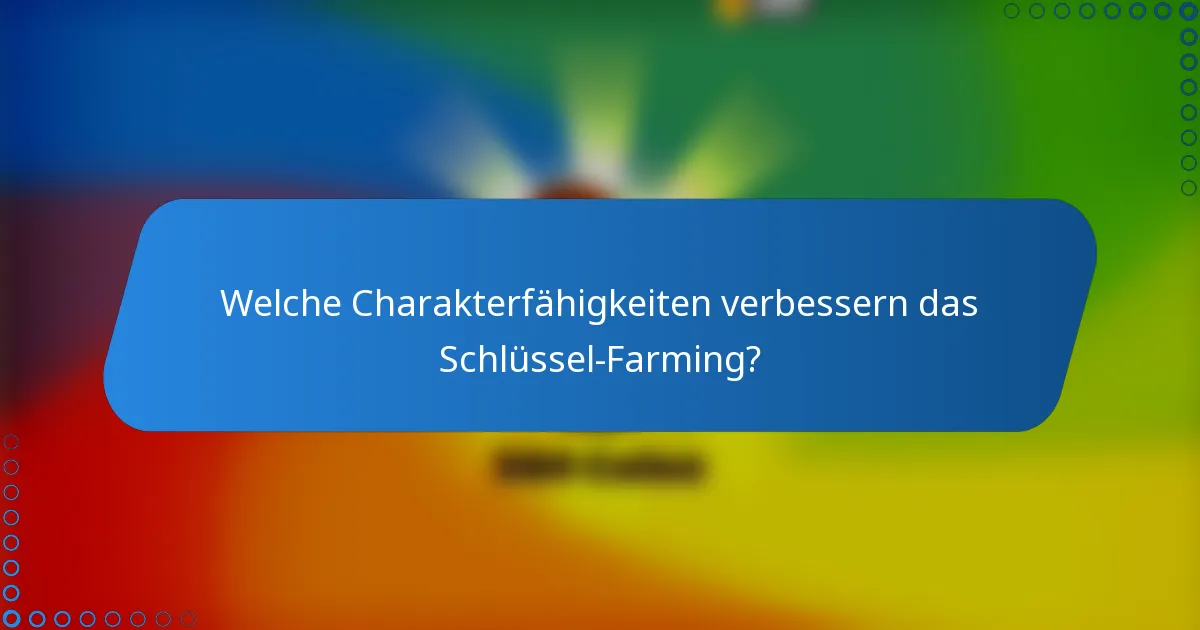 Welche Charakterfähigkeiten verbessern das Schlüssel-Farming?