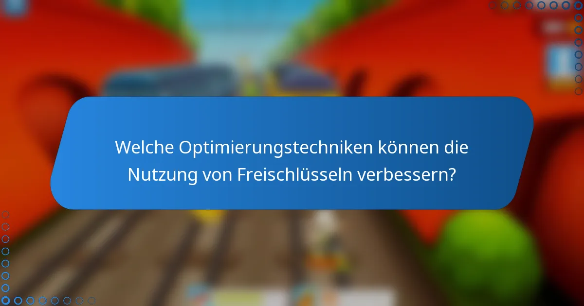 Welche Optimierungstechniken können die Nutzung von Freischlüsseln verbessern?