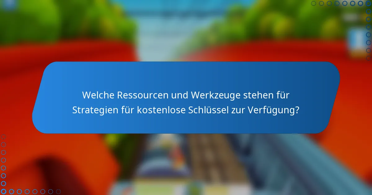 Welche Ressourcen und Werkzeuge stehen für Strategien für kostenlose Schlüssel zur Verfügung?