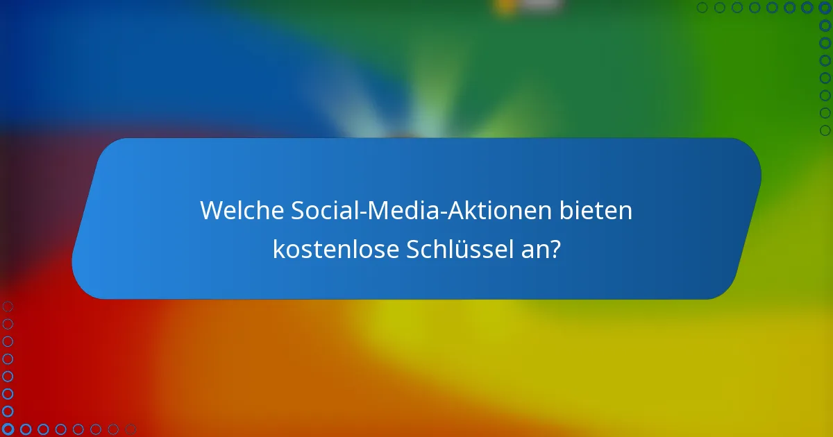 Welche Social-Media-Aktionen bieten kostenlose Schlüssel an?