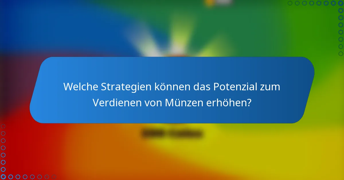 Welche Strategien können das Potenzial zum Verdienen von Münzen erhöhen?