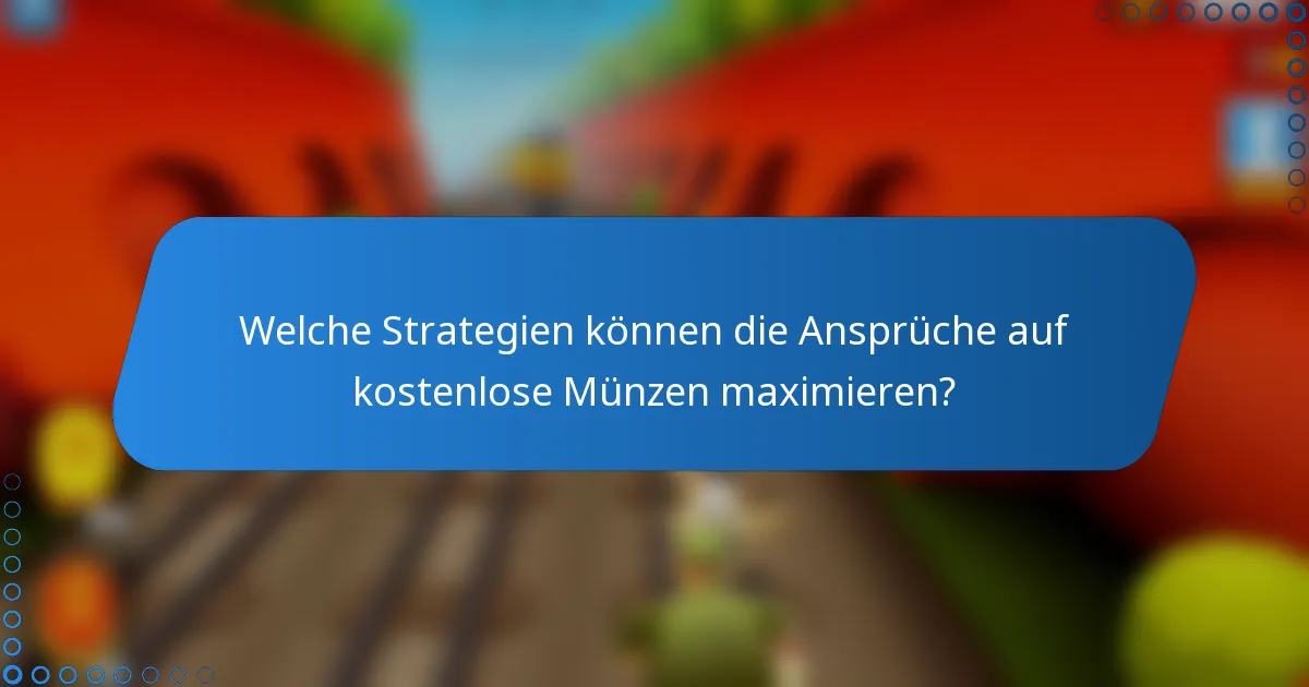 Welche Strategien können die Ansprüche auf kostenlose Münzen maximieren?
