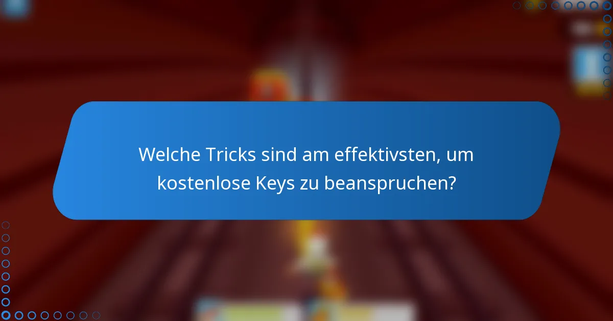 Welche Tricks sind am effektivsten, um kostenlose Keys zu beanspruchen?