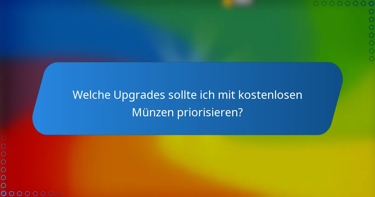 Welche Upgrades sollte ich mit kostenlosen Münzen priorisieren?