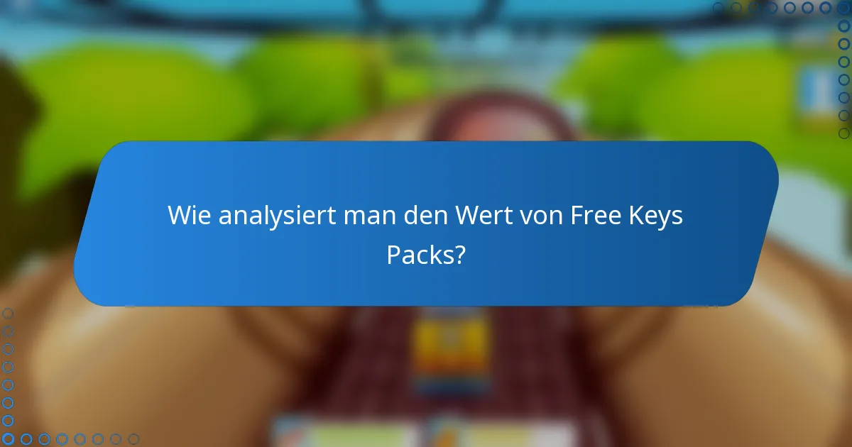 Wie analysiert man den Wert von Free Keys Packs?