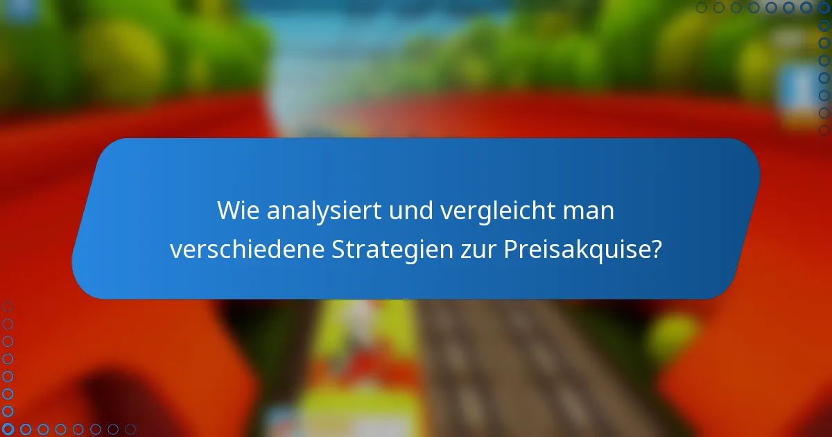 Wie analysiert und vergleicht man verschiedene Strategien zur Preisakquise?