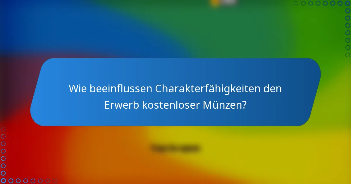 Wie beeinflussen Charakterfähigkeiten den Erwerb kostenloser Münzen?