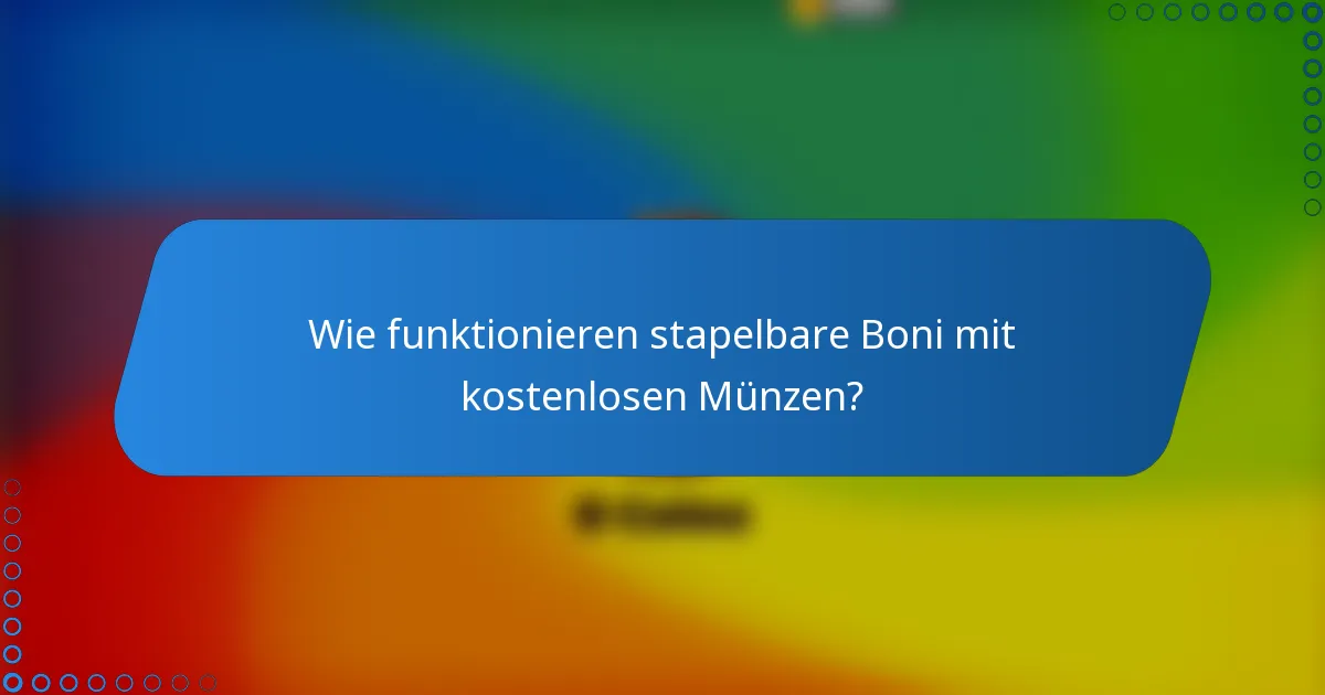 Wie funktionieren stapelbare Boni mit kostenlosen Münzen?