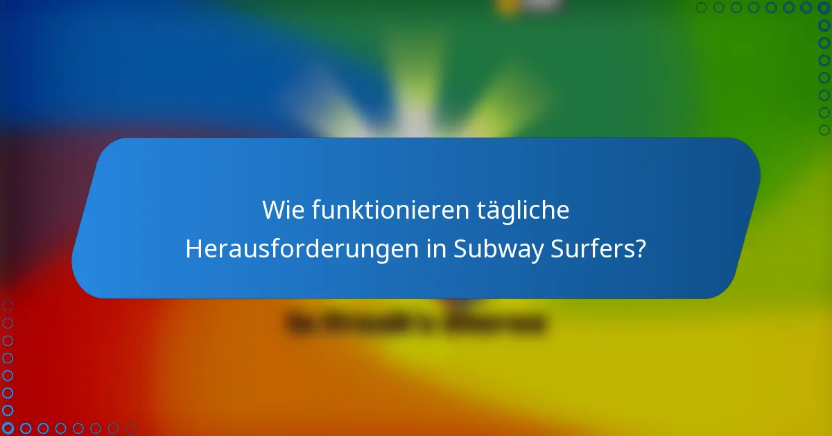 Wie funktionieren tägliche Herausforderungen in Subway Surfers?
