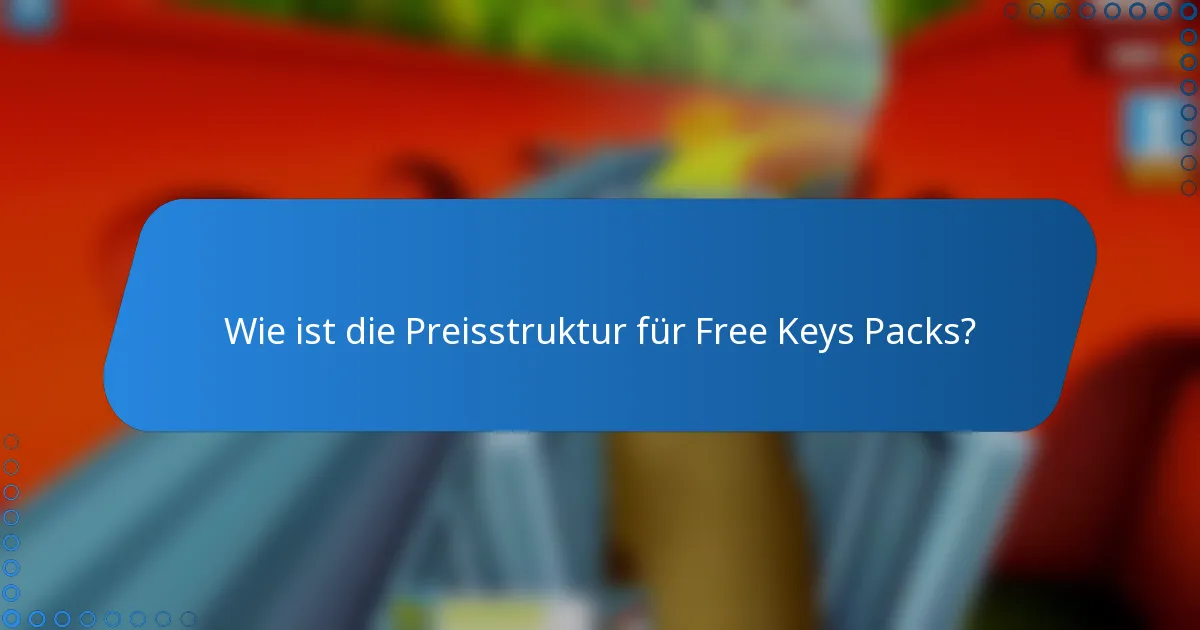 Wie ist die Preisstruktur für Free Keys Packs?