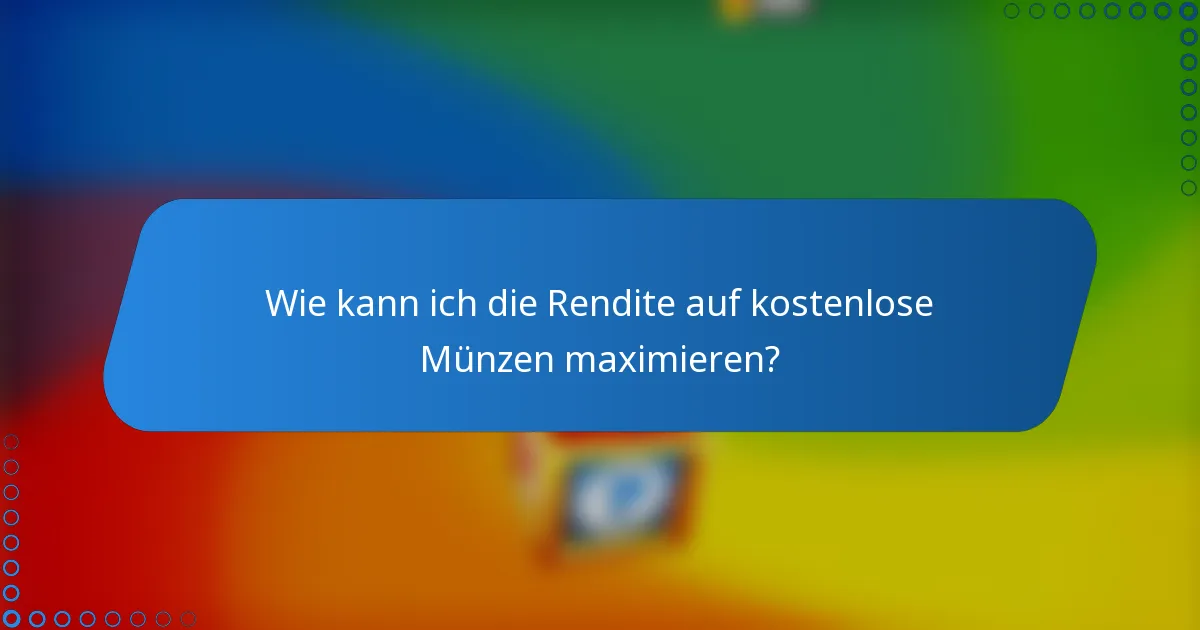 Wie kann ich die Rendite auf kostenlose Münzen maximieren?