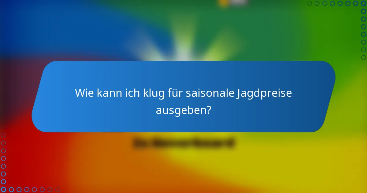 Wie kann ich klug für saisonale Jagdpreise ausgeben?