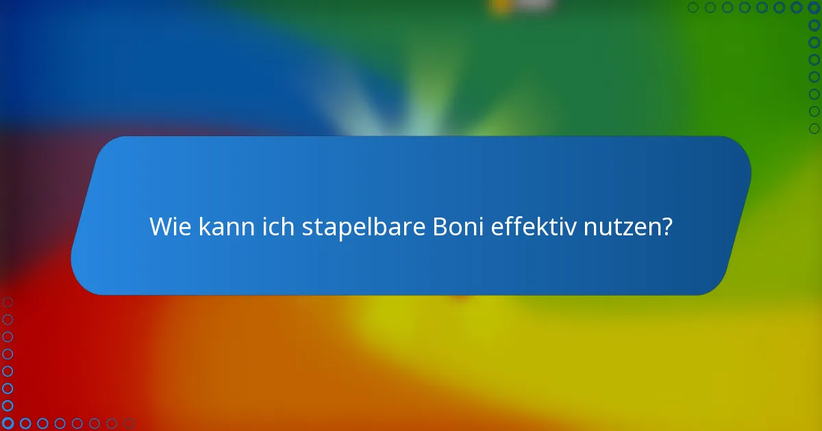 Wie kann ich stapelbare Boni effektiv nutzen?