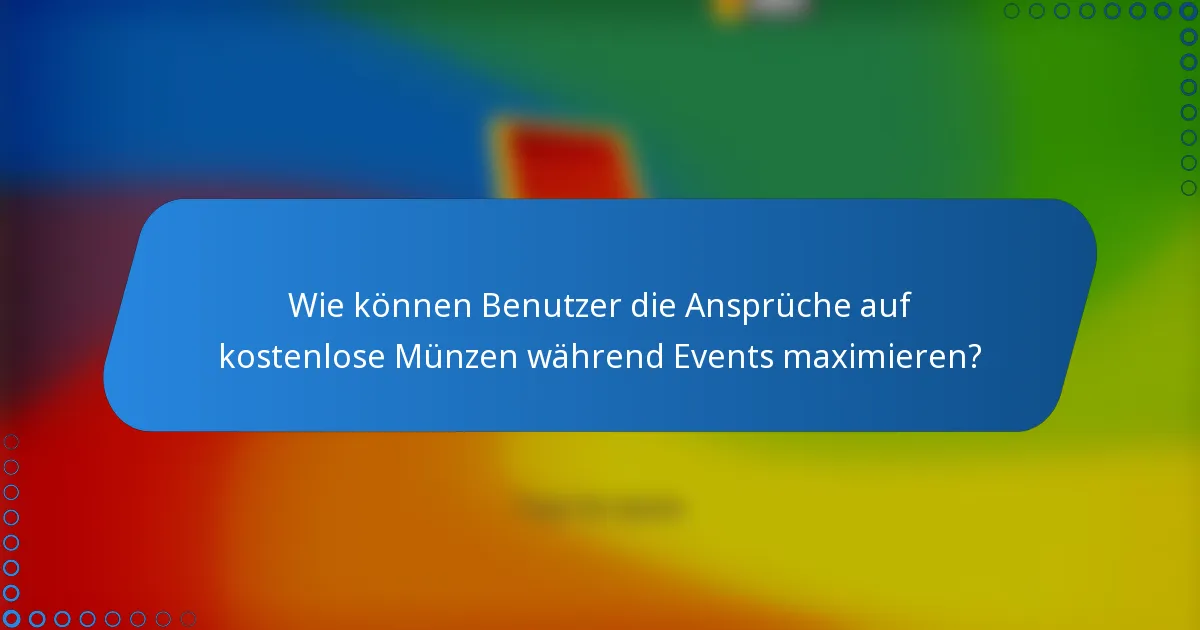 Wie können Benutzer die Ansprüche auf kostenlose Münzen während Events maximieren?