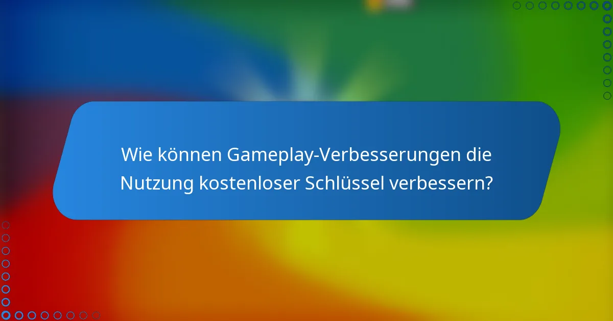 Wie können Gameplay-Verbesserungen die Nutzung kostenloser Schlüssel verbessern?