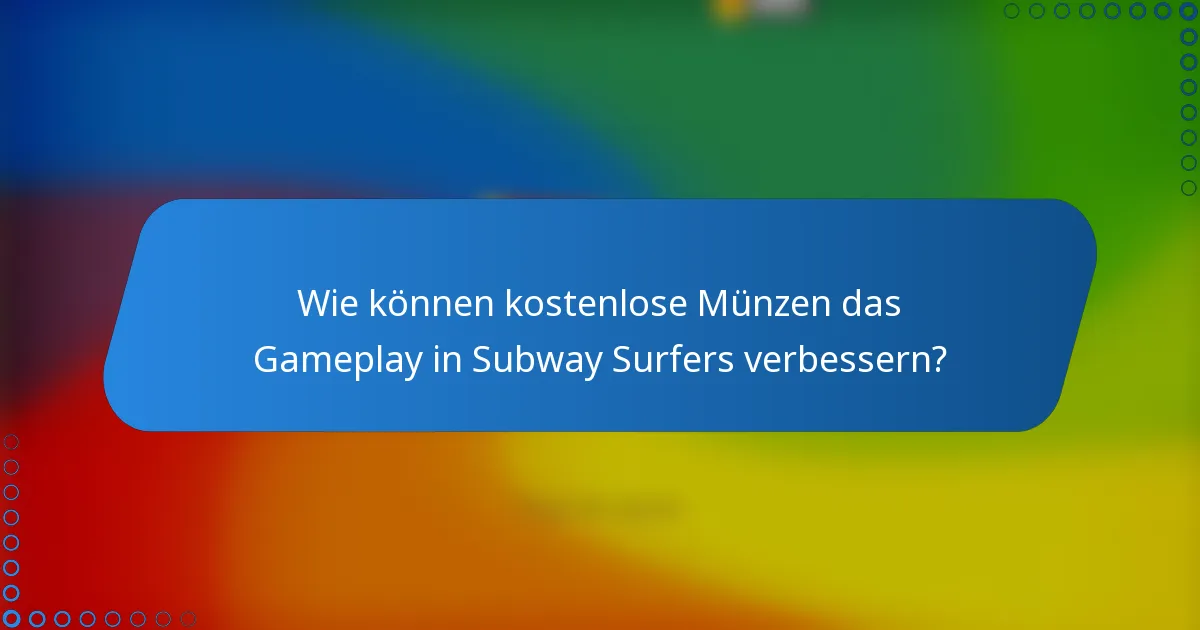 Wie können kostenlose Münzen das Gameplay in Subway Surfers verbessern?