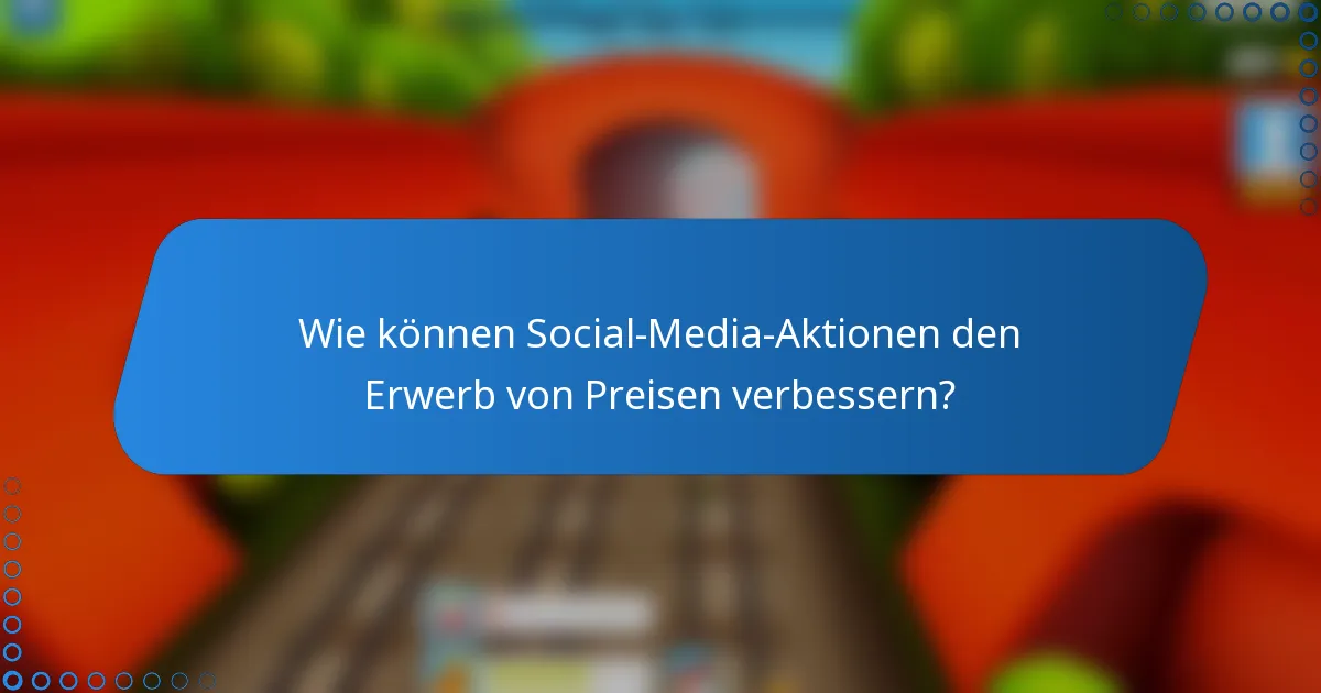 Wie können Social-Media-Aktionen den Erwerb von Preisen verbessern?