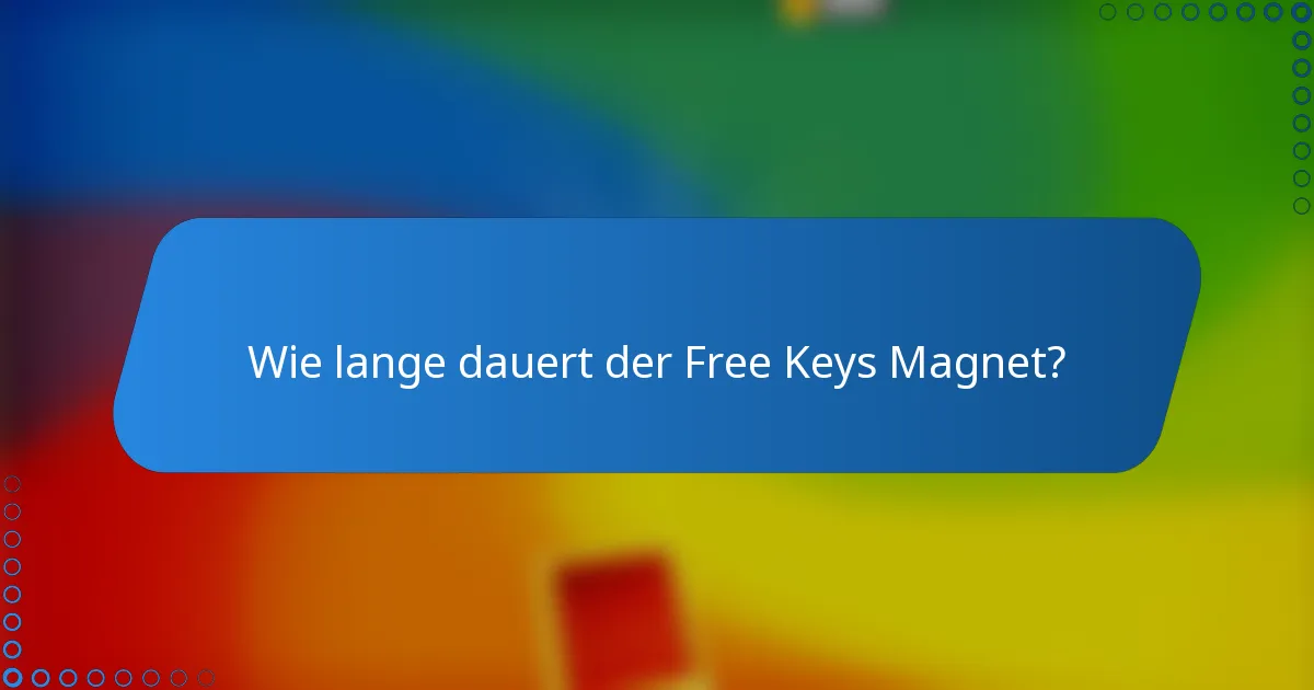Wie lange dauert der Free Keys Magnet?