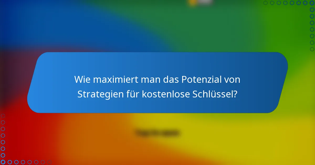 Wie maximiert man das Potenzial von Strategien für kostenlose Schlüssel?