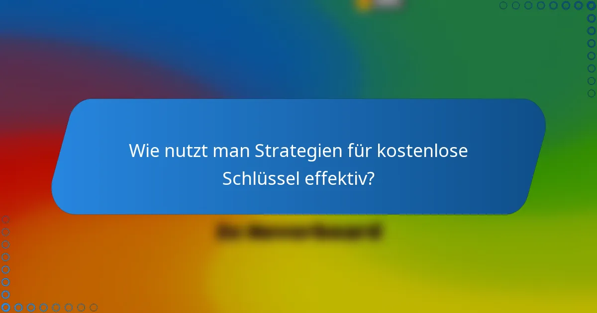 Wie nutzt man Strategien für kostenlose Schlüssel effektiv?
