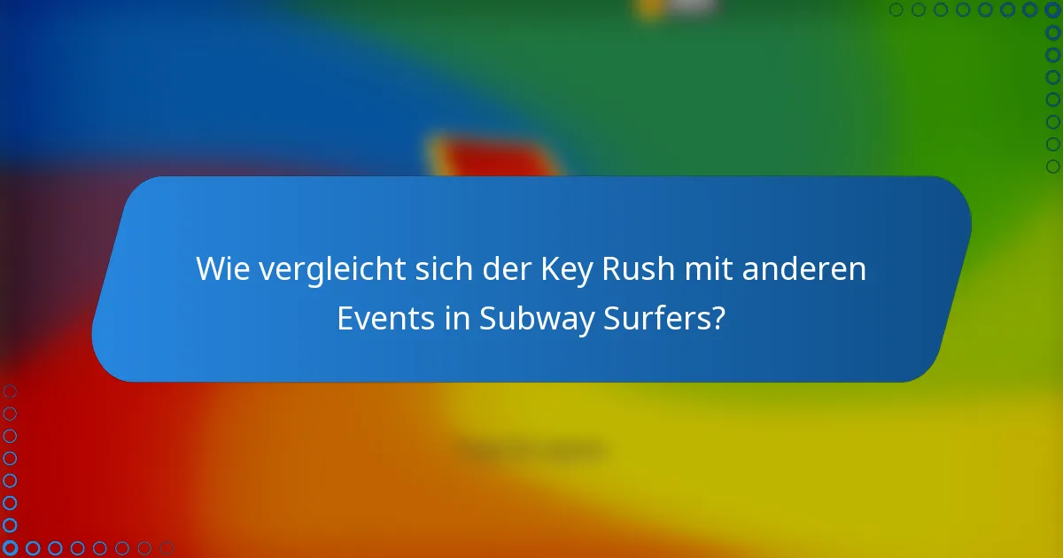 Wie vergleicht sich der Key Rush mit anderen Events in Subway Surfers?